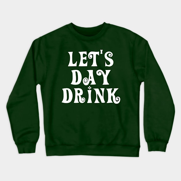 Let's Day Drink Funny St. Patrick's Day Group Drinking Crewneck Sweatshirt by amitsurti